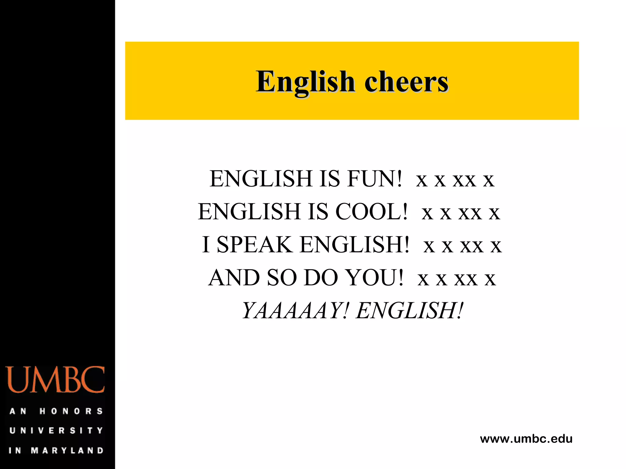ENGLISH IS FUN!  x x xx x ENGLISH IS COOL!  x x xx x  I SPEAK ENGLISH!  x x xx x AND SO DO YOU!  x x xx x YAAAAAY! ENGLISH! English cheers 