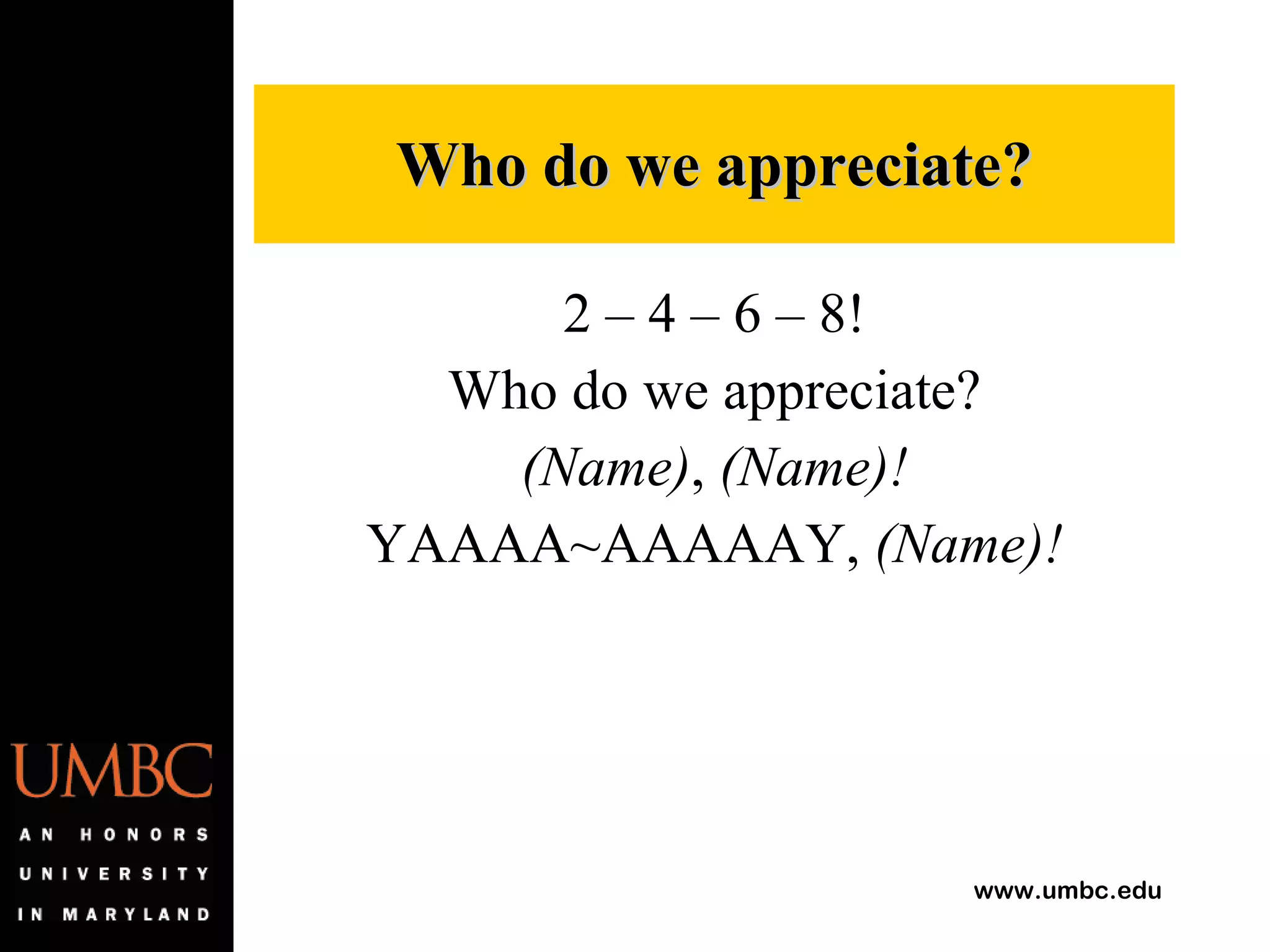 2 – 4 – 6 – 8! Who do we appreciate? (Name) ,  (Name)! YAAAA~AAAAAY,  (Name)! Who do we appreciate? 
