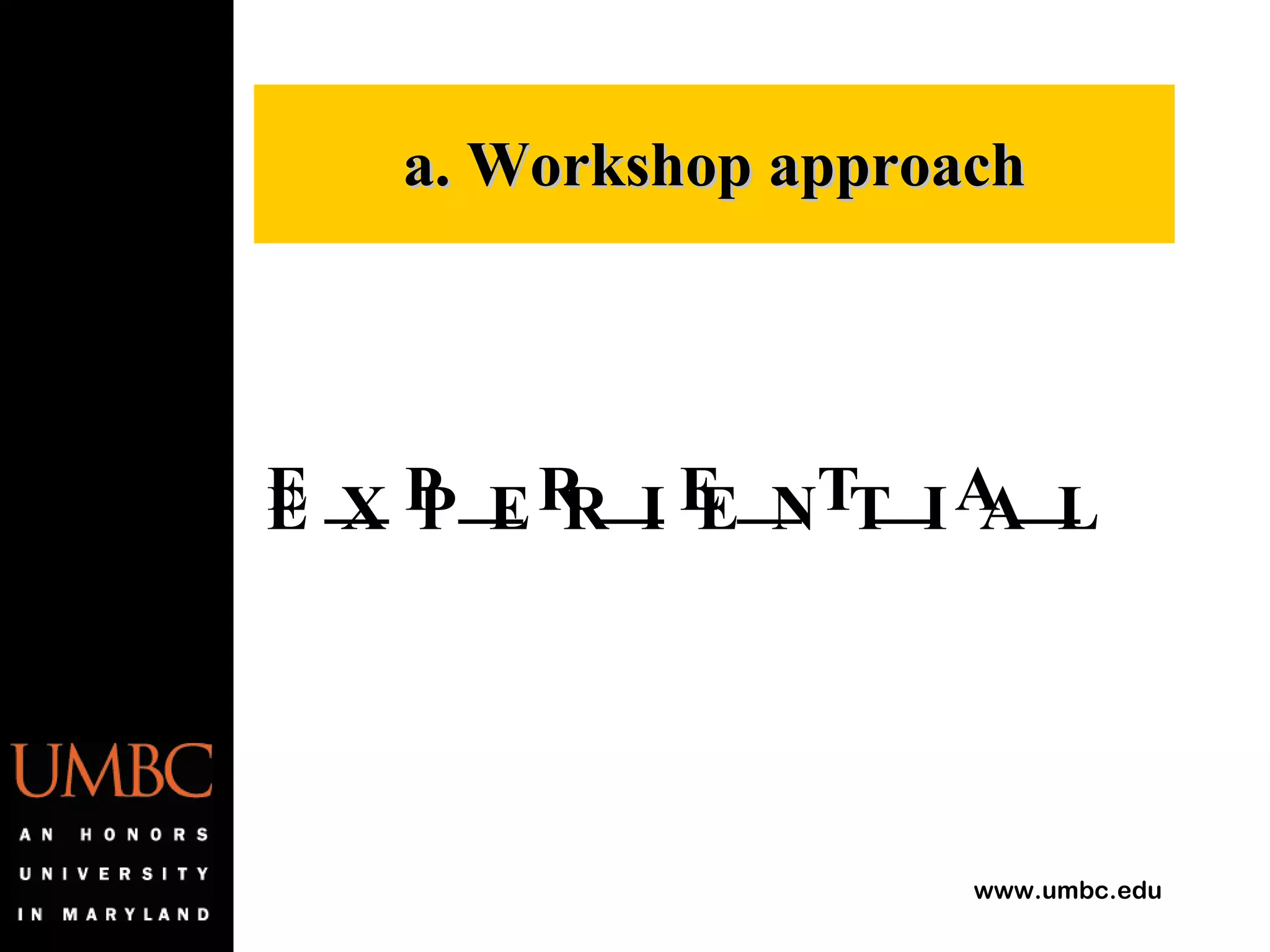 a. Workshop approach E __ P __ R __ E __ T __ A __  E  X  P  E  R  I  E  N  T  I  A  L  