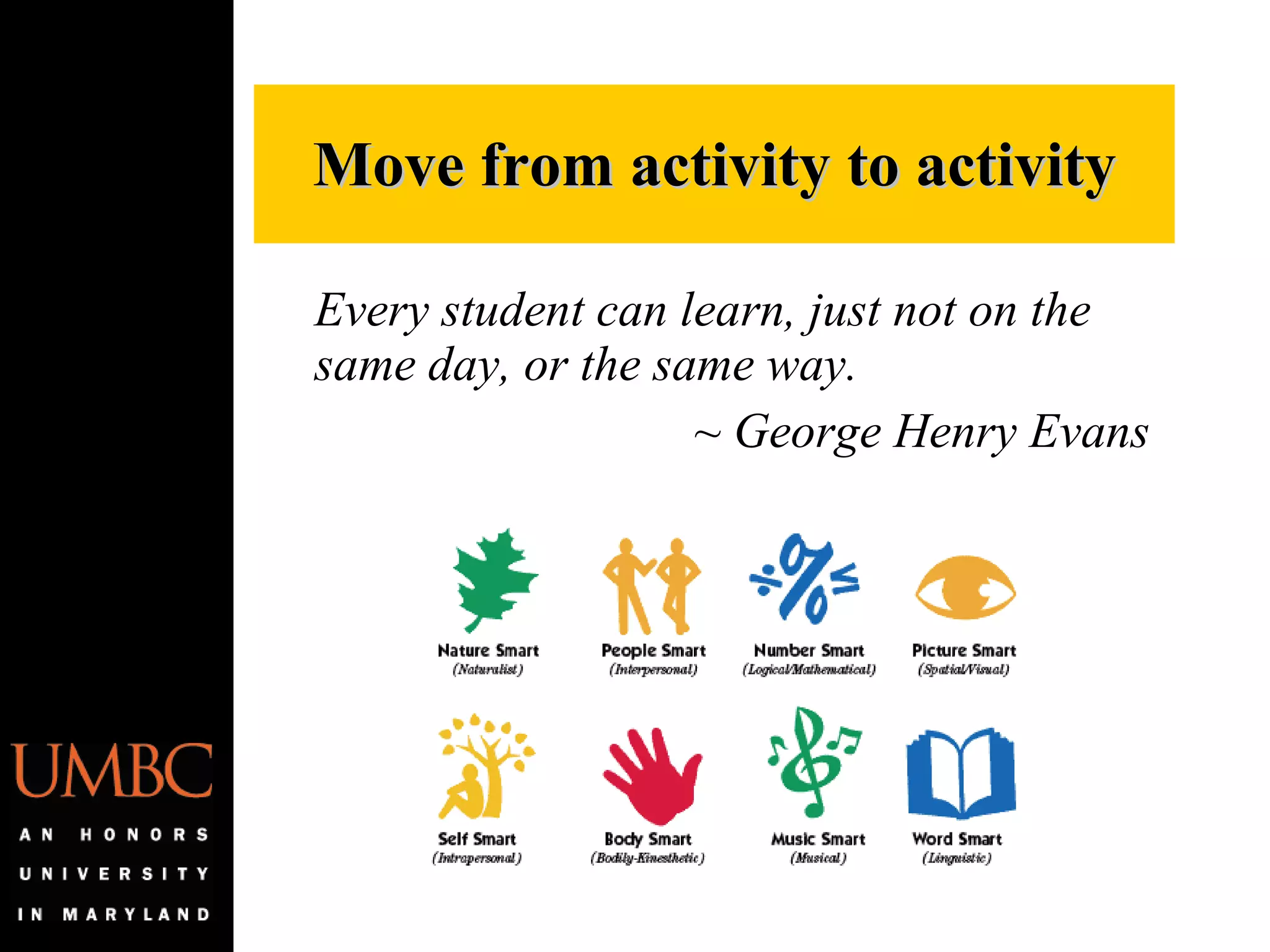 Every student can learn, just not on the same day, or the same way. ~ George Henry Evans   Move from activity to activity 
