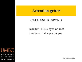 CALL AND RESPOND Teacher:  1-2-3 eyes on me! Students:  1-2 eyes on you! Attention getter 