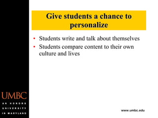 Students write and talk about themselves Students compare content to their own culture and lives Give students a chance to personalize 
