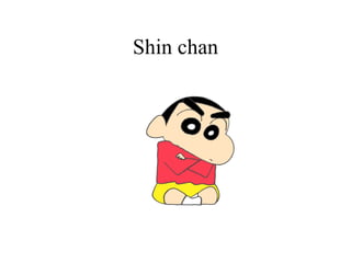 Shin chan 