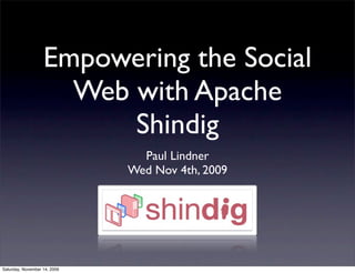 Empowering the Social
                     Web with Apache
                         Shindig
                                Paul Lindner
                              Wed Nov 4th, 2009




Saturday, November 14, 2009
 