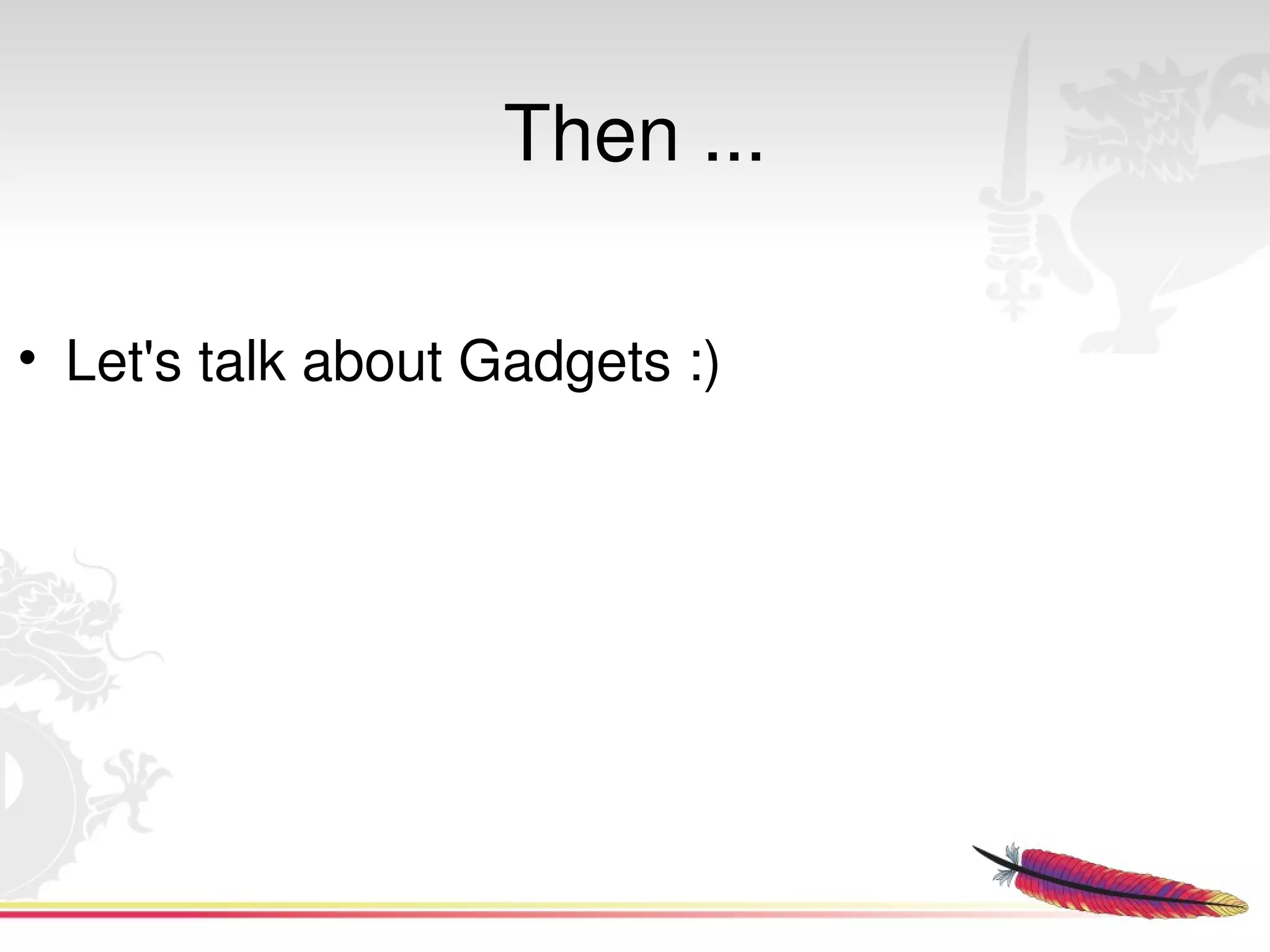 Then ...

• Let's talk about Gadgets :)




                          
 