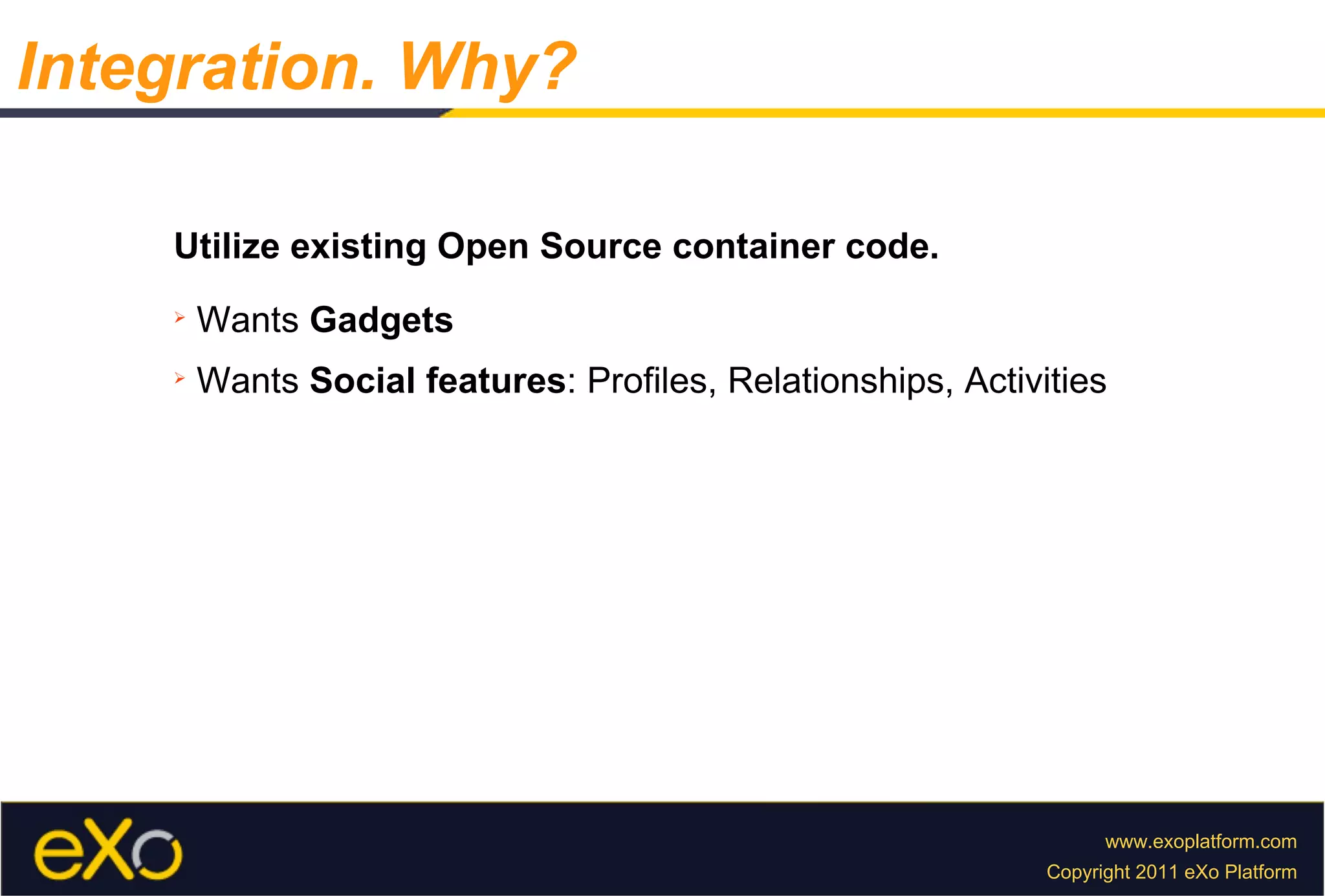 Utilize existing Open Source container code. Wants  Gadgets Wants  Social   features : Profiles, Relationships, Activities Integration. Why? 