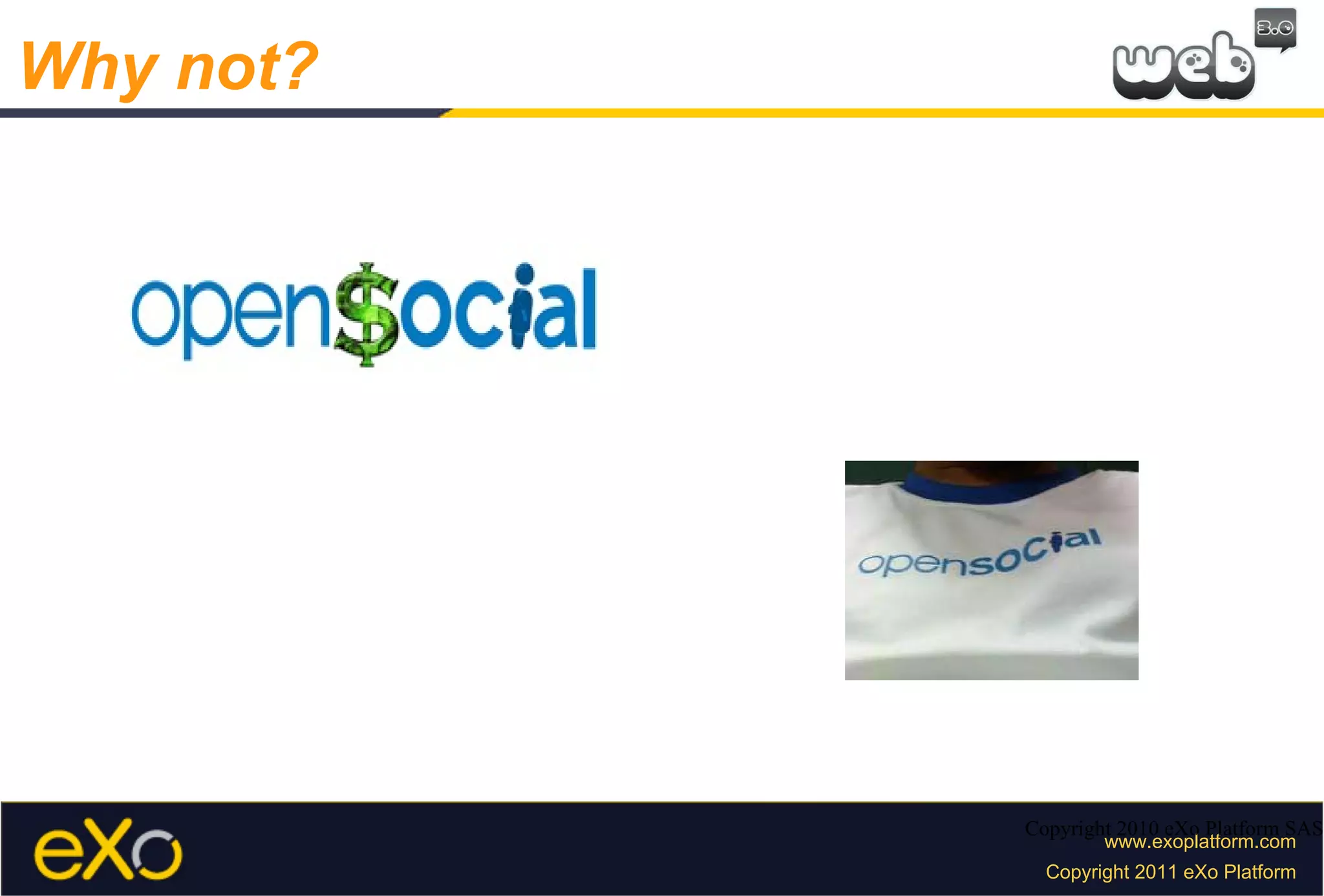 Copyright 2010 eXo Platform SAS Why not? 