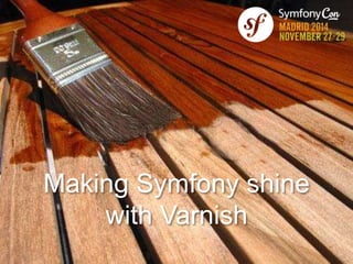 Making Symfony shine 
with Varnish 
 