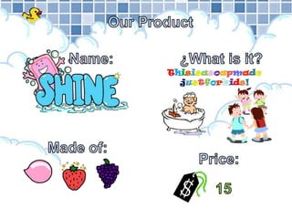 Our ProductName:¿What is it?Thisisasoapmade justforkids!Made of:Price:15