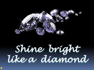 Shine bright
like a diamond
 