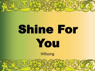 Shine For 
You 
Hillsong 
 