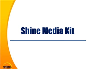 Shine Media Kit
 