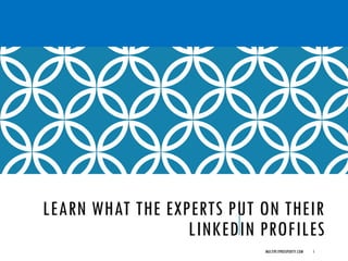 LEARN WHAT THE EXPERTS PUT ON THEIR
LINKEDIN PROFILES
MULTIPLYPROSPERITY.COM 1
 