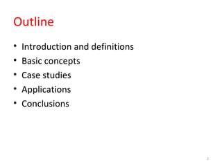 Outline
• Introduction and definitions
• Basic concepts
• Case studies
• Applications
• Conclusions
2
 