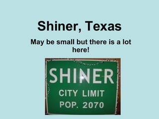 Shiner, Texas May be small but there is a lot here! 