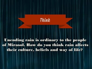 Unending rain is ordinary to the people
of Mirasol. How do you think rain aﬀects
their culture, beliefs and way of life?
T...