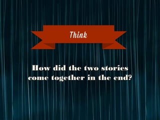 How did the two stories
come together in the end?
Think
 