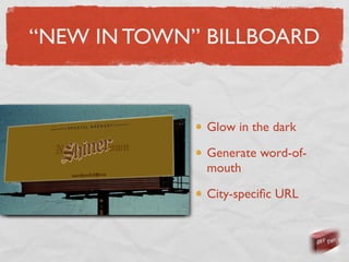 “NEW IN TOWN” BILLBOARD



              Glow in the dark

              Generate word-of-
              mouth

              City-speciﬁc URL
 
