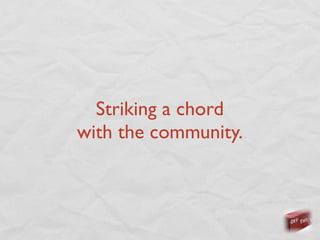 Striking a chord
with the community.
 