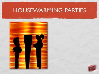HOUSEWARMING PARTIES
 