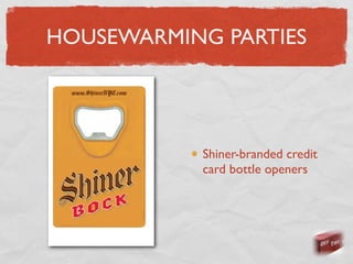 HOUSEWARMING PARTIES




            Shiner-branded credit
            card bottle openers
 