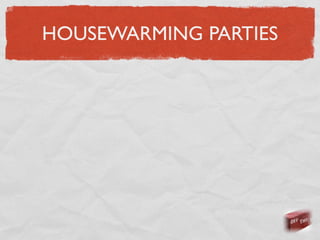 HOUSEWARMING PARTIES
 