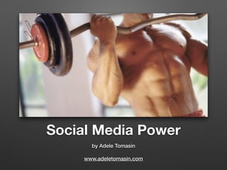 Social Media Power
by Adele Tomasin
!
www.adeletomasin.com
 