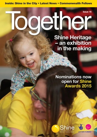 Inside: Shine in the City • Latest News • Commonwealth Fellows
Shine Heritage
– an exhibition
in the making
Nominations now
open for Shine
Awards 2015
Issue 16
 