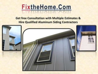 Get free Consultation with Multiple Estimates &
  Hire Qualified Aluminum Siding Contractors
 