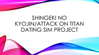 SHINGEKI NO
KYOJIN/ATTACK ON TITAN
DATING SIM PROJECT

 