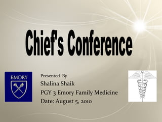 Presented By
Shalina Shaik
PGY 3 Emory Family Medicine
Date: August 5, 2010
 