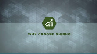 WHY CHOOSE SHINHO
 