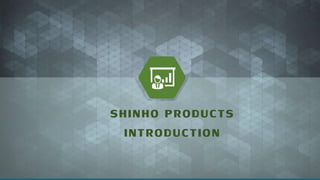 SHINHO PRODUCTS
INTRODUCTION
 