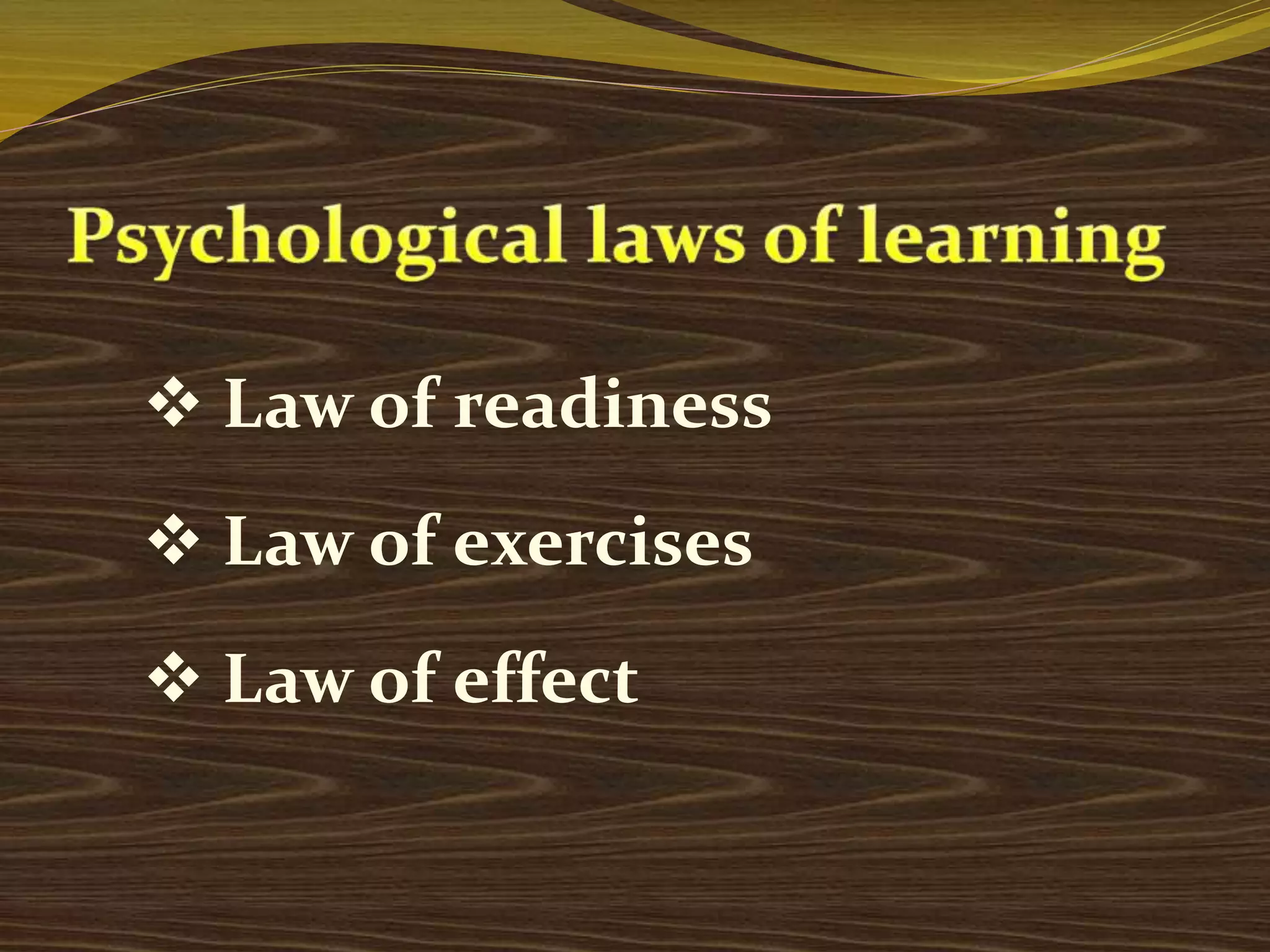 Law of readiness 
 Law of exercises 
 Law of effect 
 