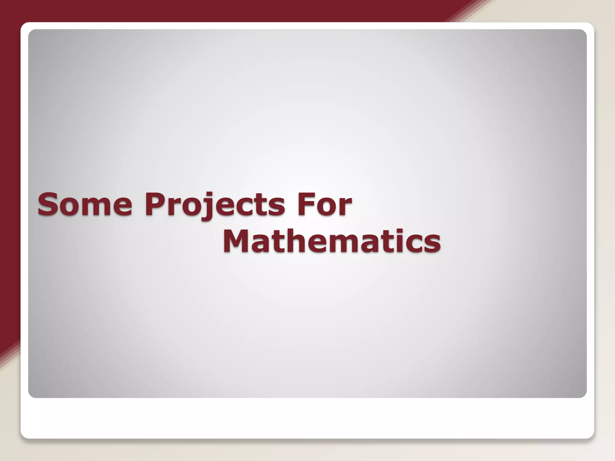 Some Projects For 
Mathematics 
 