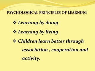  Learning by doing 
 Learning by living 
 Children learn better through 
association , cooperation and 
activity. 
 