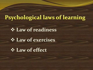 Law of readiness 
 Law of exercises 
 Law of effect 
 