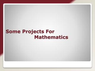 Some Projects For 
Mathematics 
 