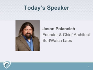 Today’s Speaker
2
Jason Polancich
Founder & Chief Architect
SurfWatch Labs
 