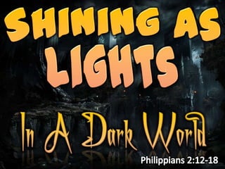 Shining As Lights In A Dark World Philippians 2:12-18 