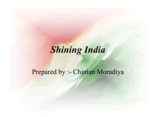 Shining India
Prepared by :- Chintan Moradiya
 