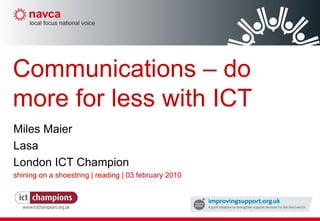 Miles Maier Lasa London ICT Champion shining on a shoestring | reading | 03 february 2010 Communications – do more for less with ICT 