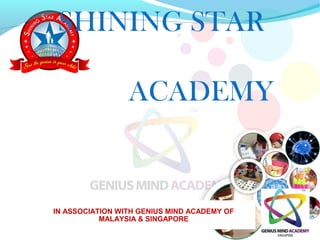 SHINING STAR
ACADEMY
IN ASSOCIATION WITH GENIUS MIND ACADEMY OF
MALAYSIA & SINGAPORE
 