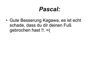 Pascal: Gute Besserung Kagawa, es ist echt schade, dass du dir deinen Fuß gebrochen hast !!. =(  