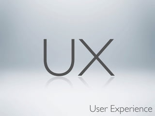UX
 User Experience
 