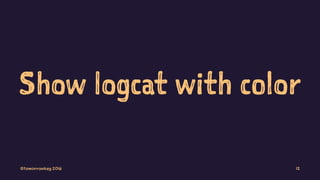 Show logcat with color
©tomorrowkey 2016 12
 