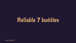 Reliable 7 buddies
©tomorrowkey 2016 7
 