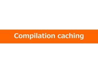 Compilation caching
 