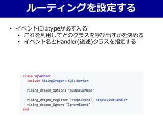 • イベントにはtypeが必ず入る
• これを利用してどのクラスを呼び出すかを決める
• イベント名とHandler(後述)クラスを指定する
ルーティングを設定する
 