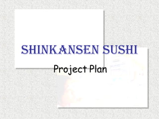 Shinkansen Sushi Project Plan 
